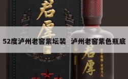 52度泸州老窖紫坛装  泸州老窖紫色瓶底