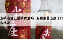 五粮液普五是粮食酒吗  五粮液普五属于什么档次