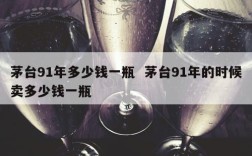 茅台91年多少钱一瓶  茅台91年的时候卖多少钱一瓶