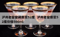 泸州老窖窖藏原浆52度  泸州老窖原浆52度价格500ml