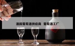 酒园葡萄酒供应商  葡萄酒工厂