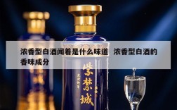 浓香型白酒闻着是什么味道  浓香型白酒的香味成分