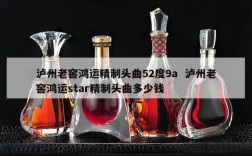泸州老窖鸿运精制头曲52度9a  泸州老窖鸿运star精制头曲多少钱