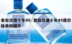 老白汾酒十年45  老白汾酒十年45度价格表和图片