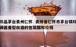 珍品茅台贵州仁怀  贵卅省仁怀市茅台镇珍藏酱香型白酒的包装图和价钱