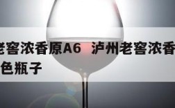 泸州老窖浓香原A6  泸州老窖浓香原浆52度黄色瓶子