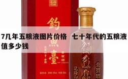 7几年五粮液图片价格  七十年代的五粮液值多少钱