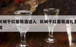 长城干红葡萄酒送人  长城干红葡萄酒礼盒装