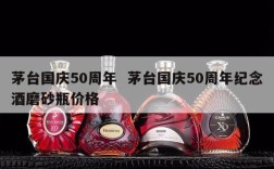 茅台国庆50周年  茅台国庆50周年纪念酒磨砂瓶价格