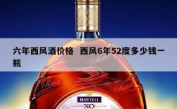 六年西风酒价格  西风6年52度多少钱一瓶
