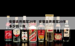 安徽古井原浆20年  安徽古井原浆20年多少钱一瓶