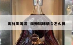 海鲜喝啤酒  海鲜喝啤酒会怎么样