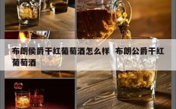 布朗侯爵干红葡萄酒怎么样  布朗公爵干红葡萄酒