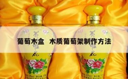 葡萄木盒  木质葡萄架制作方法