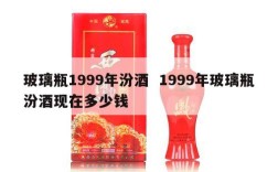 玻璃瓶1999年汾酒  1999年玻璃瓶汾酒现在多少钱