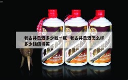 老古井贡酒多少钱一瓶  老古井贡酒怎么样多少钱值得买