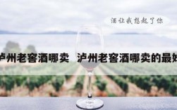 泸州老窖酒哪卖  泸州老窖酒哪卖的最好