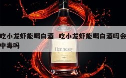 吃小龙虾能喝白酒  吃小龙虾能喝白酒吗会中毒吗