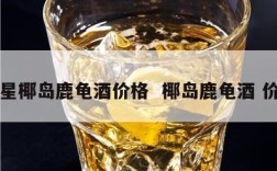 五星椰岛鹿龟酒价格  椰岛鹿龟酒 价格