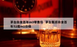 茅台白金百年m3零售价  茅台集团白金百年52度m1价格