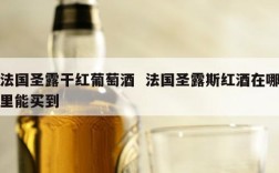 法国圣露干红葡萄酒  法国圣露斯红酒在哪里能买到