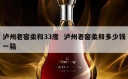 泸州老窖柔和33度  泸州老窖柔和多少钱一箱