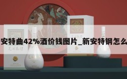 新安特曲42%酒价钱图片_新安特钢怎么样