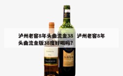 泸州老窖8年头曲流金38  泸州老窖8年头曲流金版38度好喝吗?