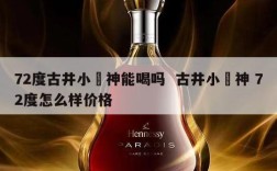 72度古井小罍神能喝吗  古井小罍神 72度怎么样价格