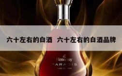 六十左右的白酒  六十左右的白酒品牌