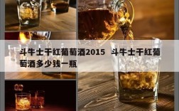 斗牛士干红葡萄酒2015  斗牛士干红葡萄酒多少钱一瓶