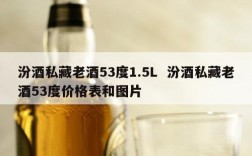 汾酒私藏老酒53度1.5L  汾酒私藏老酒53度价格表和图片