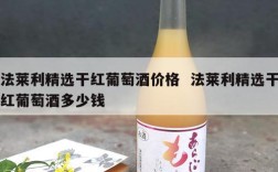法莱利精选干红葡萄酒价格  法莱利精选干红葡萄酒多少钱
