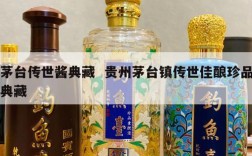 茅台传世酱典藏  贵州茅台镇传世佳酿珍品典藏