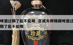 啤酒过期了能不能喝  百威大师臻藏啤酒过期了能不能喝