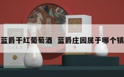 蓝爵干红葡萄酒  蓝爵庄园属于哪个镇