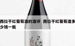 西拉干红葡萄酒的酒评  西拉干红葡萄酒多少钱一瓶