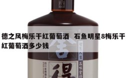 德之风梅乐干红葡萄酒  石鱼明星8梅乐干红葡萄酒多少钱