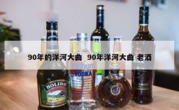 90年的洋河大曲  90年洋河大曲 老酒