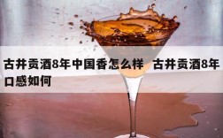 古井贡酒8年中国香怎么样  古井贡酒8年口感如何