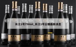 长江1号750ml_长江1号公棚最新消息
