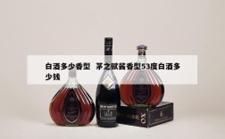 白酒多少香型  茅之赋酱香型53度白酒多少钱