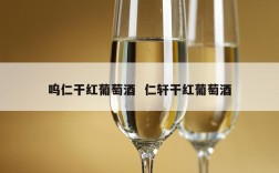 呜仁干红葡萄酒  仁轩干红葡萄酒