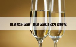 白酒娱乐促销  白酒促销活动方案模板