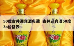 50度古井迎宾酒典藏  古井迎宾酒50度3a价格表