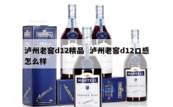 泸州老窖d12精品  泸州老窖d12口感怎么样
