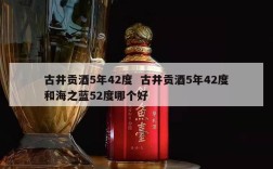 古井贡酒5年42度  古井贡酒5年42度和海之蓝52度哪个好