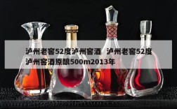 泸州老窖52度泸州窖酒  泸州老窖52度泸州窖酒原酿500m2013年