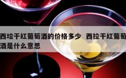 西垃干红葡萄酒的价格多少  西拉干红葡萄酒是什么意思
