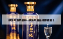 酿葡萄酒的品种  酿葡萄酒品种排名前十